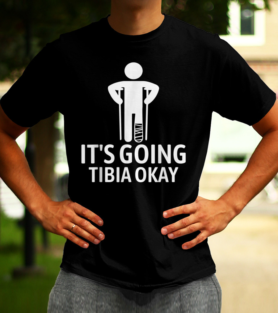 It's Going Tibia Okay Crutch Humor Bandaged Leg T-Shirt