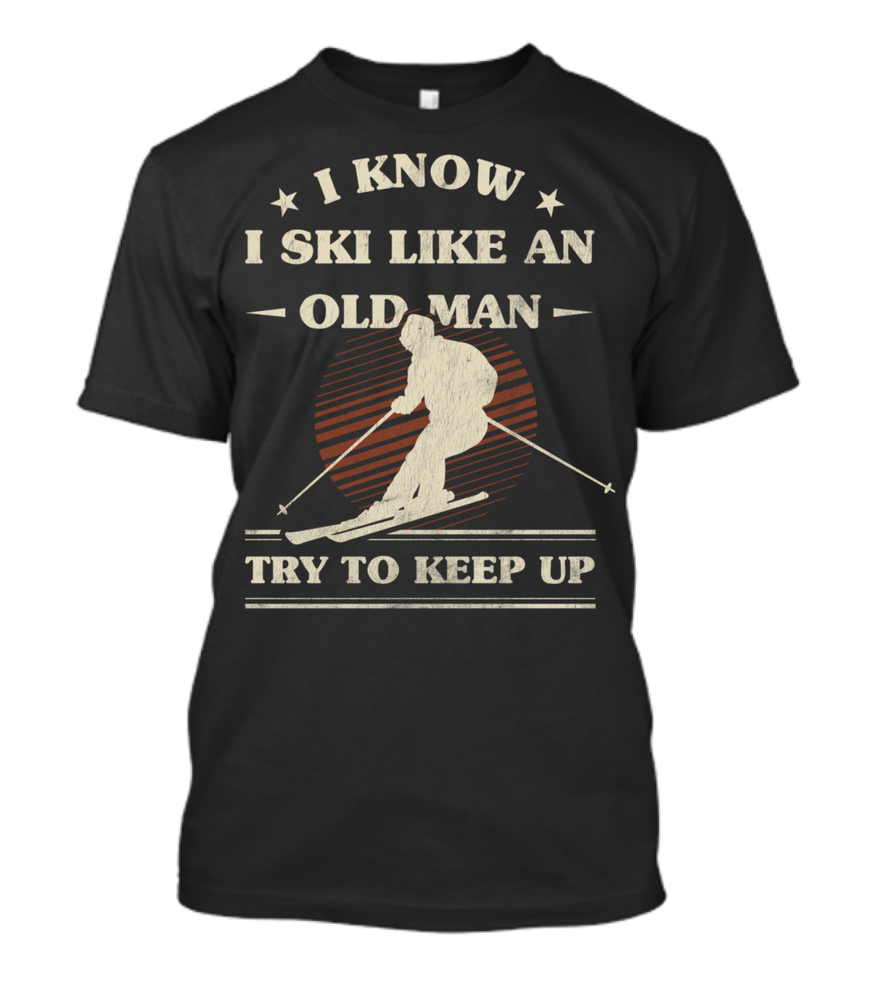 I Know I Ski Like An Old Man Try To Keep Up T-Shirt