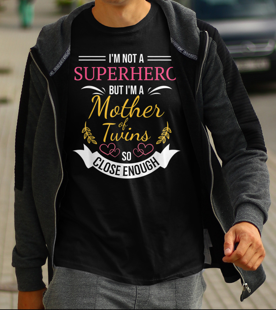 I'm Not A Superhero But I'm A Mother Of Twins So Close Enough T-Shirt