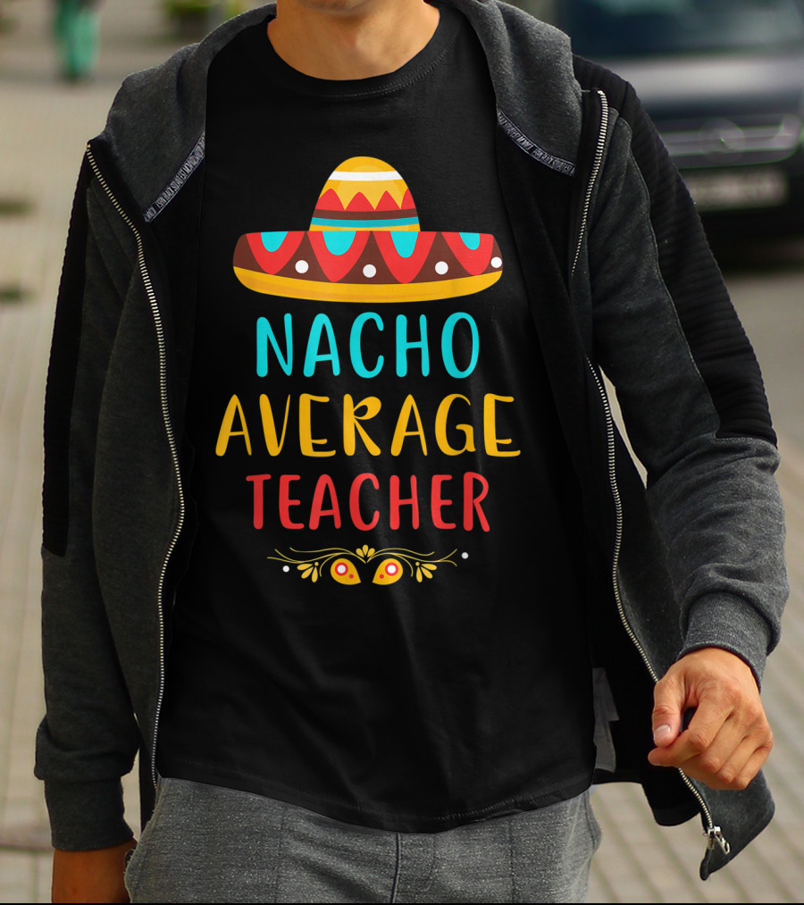 Nacho Average Teacher Sombrero Fiesta Mexican Party T-Shirt