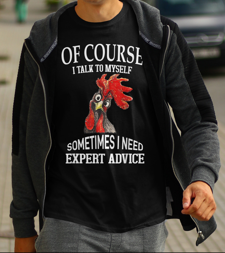 Of Course I Talk To Myself Sometimes I Need Expert Advice Rooster Image T-Shirt