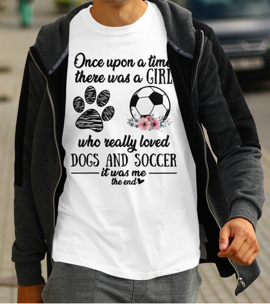 Once Upon A Time There Was A Girl Who Really Loved Dogs And Soccer It Was Me The End T-Shirt