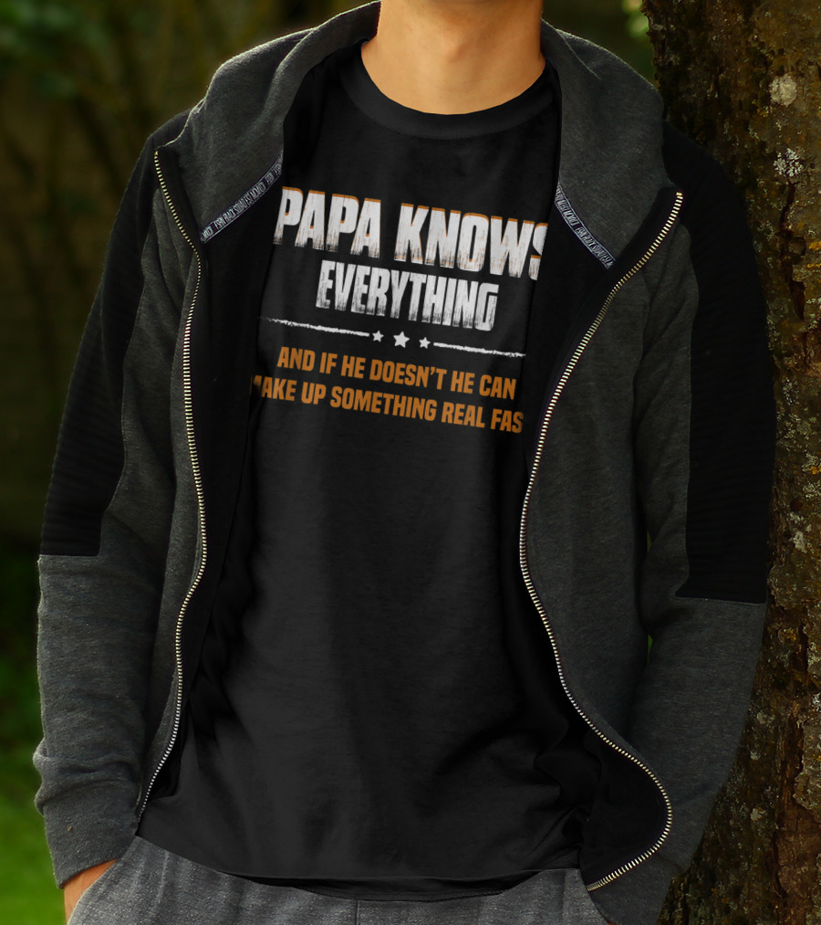 Papa Knows Everything And If He Doesn’t He Can Make Up Something Real Fast T-Shirt