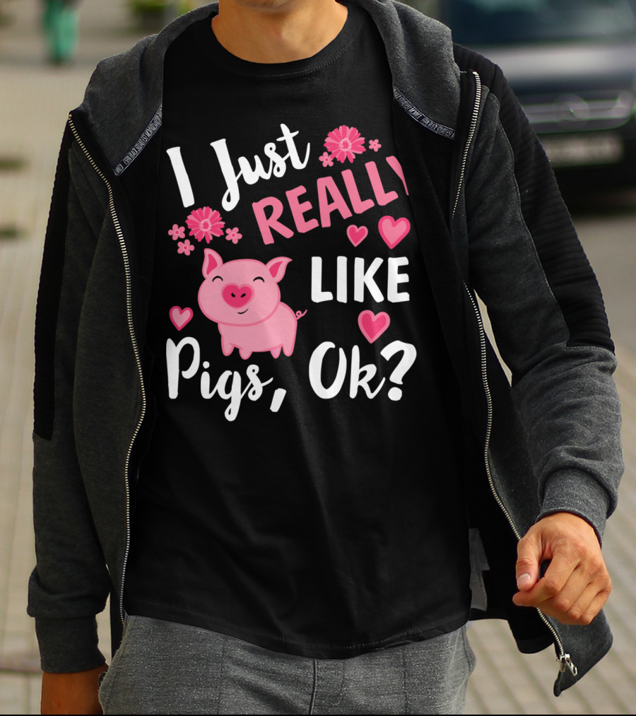 I Just Really Like Pigs Ok Piglet Humor Fun T-Shirt