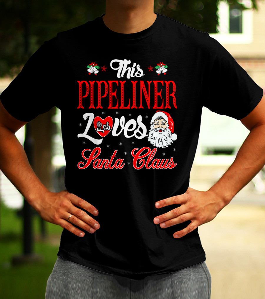 This Pipeliner Loves Santa Claus T-Shirt
