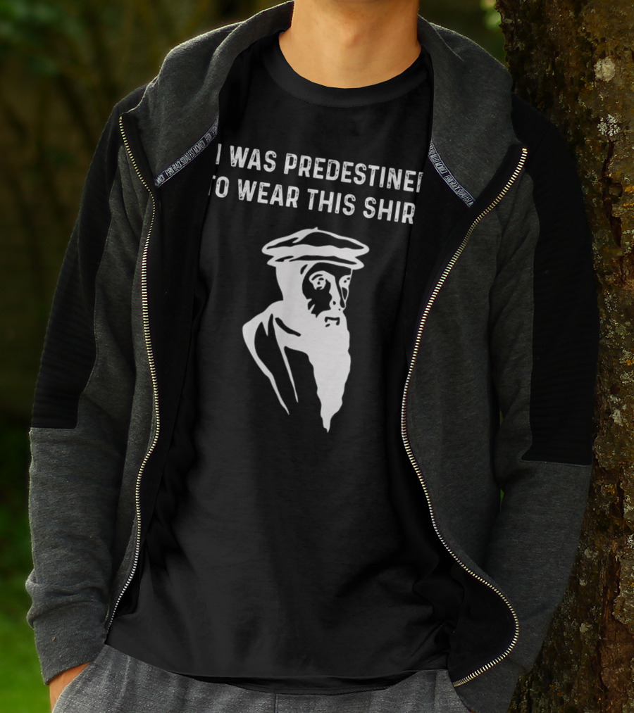 I Was Predestined To Wear This Shirt Calvinist Reformed Jesus T-Shirt
