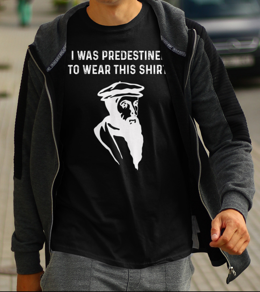I Was Predestined To Wear This Shirt Calvinist Reformed Jesus T-Shirt
