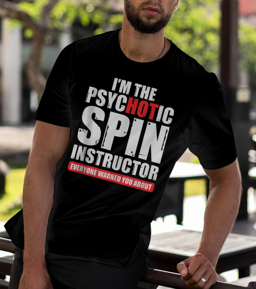 I'M THE PSYCHOTIC SPIN INSTRUCTOR EVERYONE WARNED YOU ABOUT T-Shirt