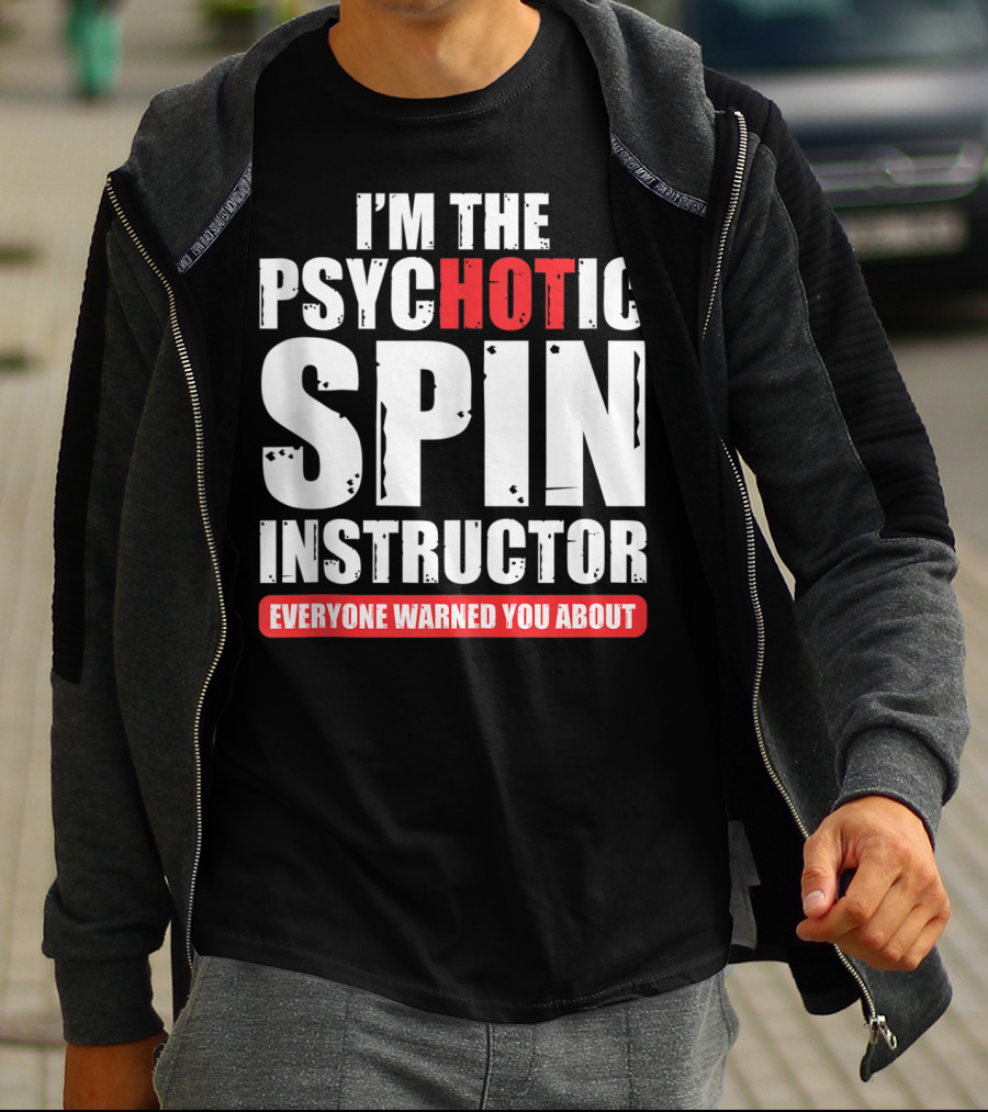 I'M THE PSYCHOTIC SPIN INSTRUCTOR EVERYONE WARNED YOU ABOUT T-Shirt