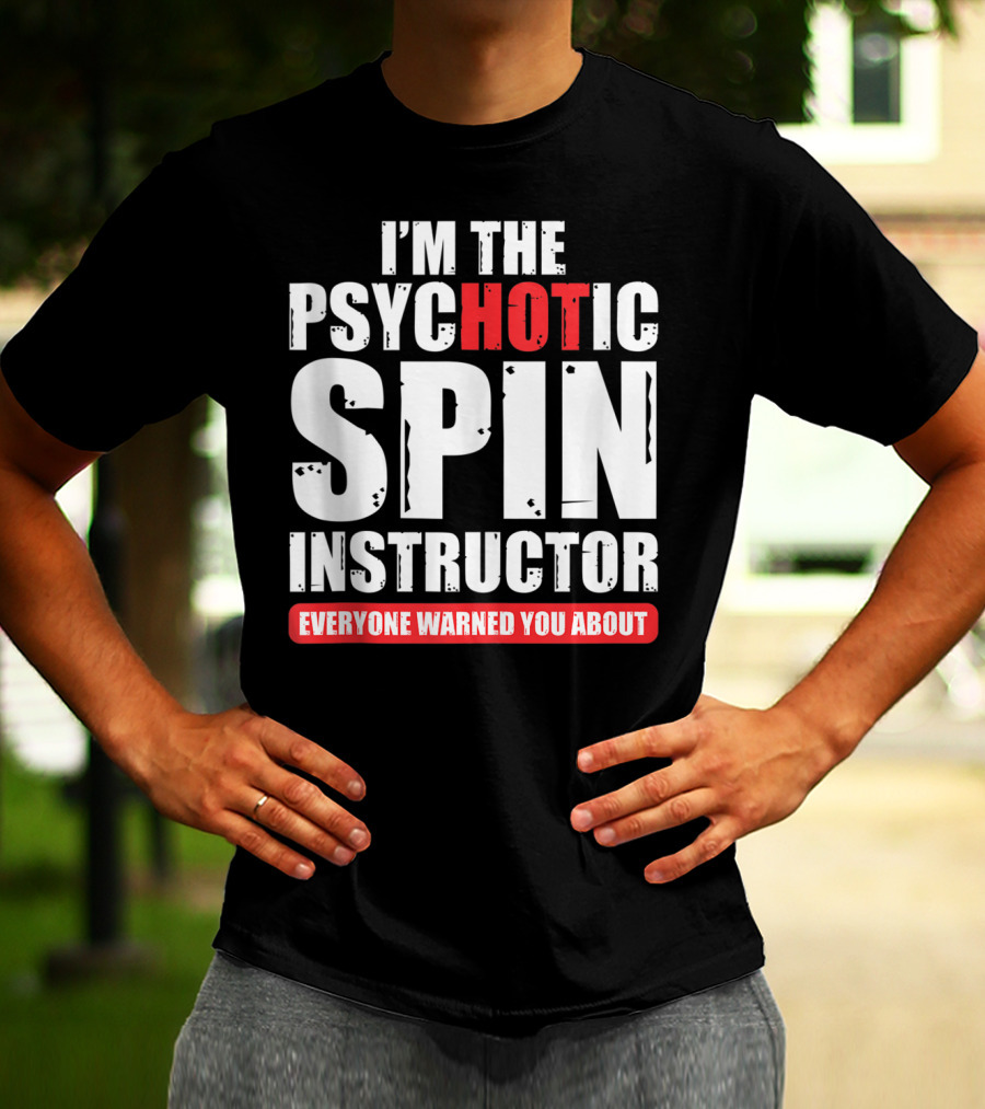 I'M THE PSYCHOTIC SPIN INSTRUCTOR EVERYONE WARNED YOU ABOUT T-Shirt