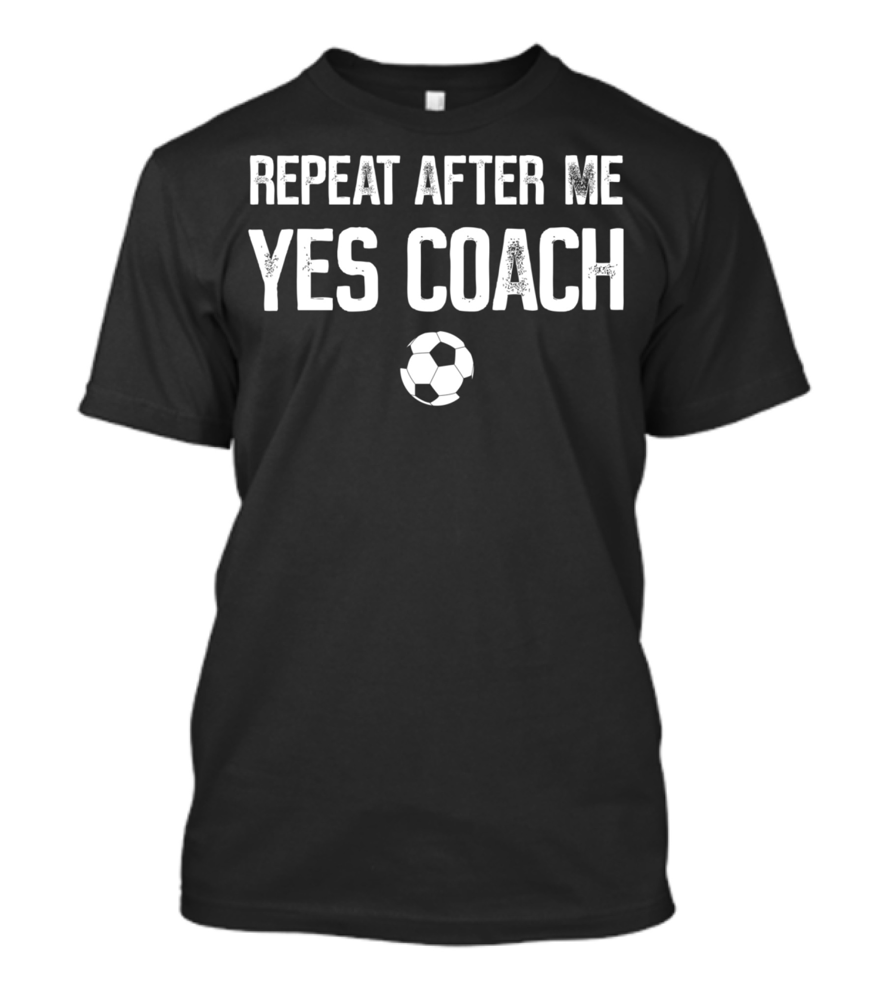 REPEAT AFTER ME YES COACH Soccer Ball T-Shirt