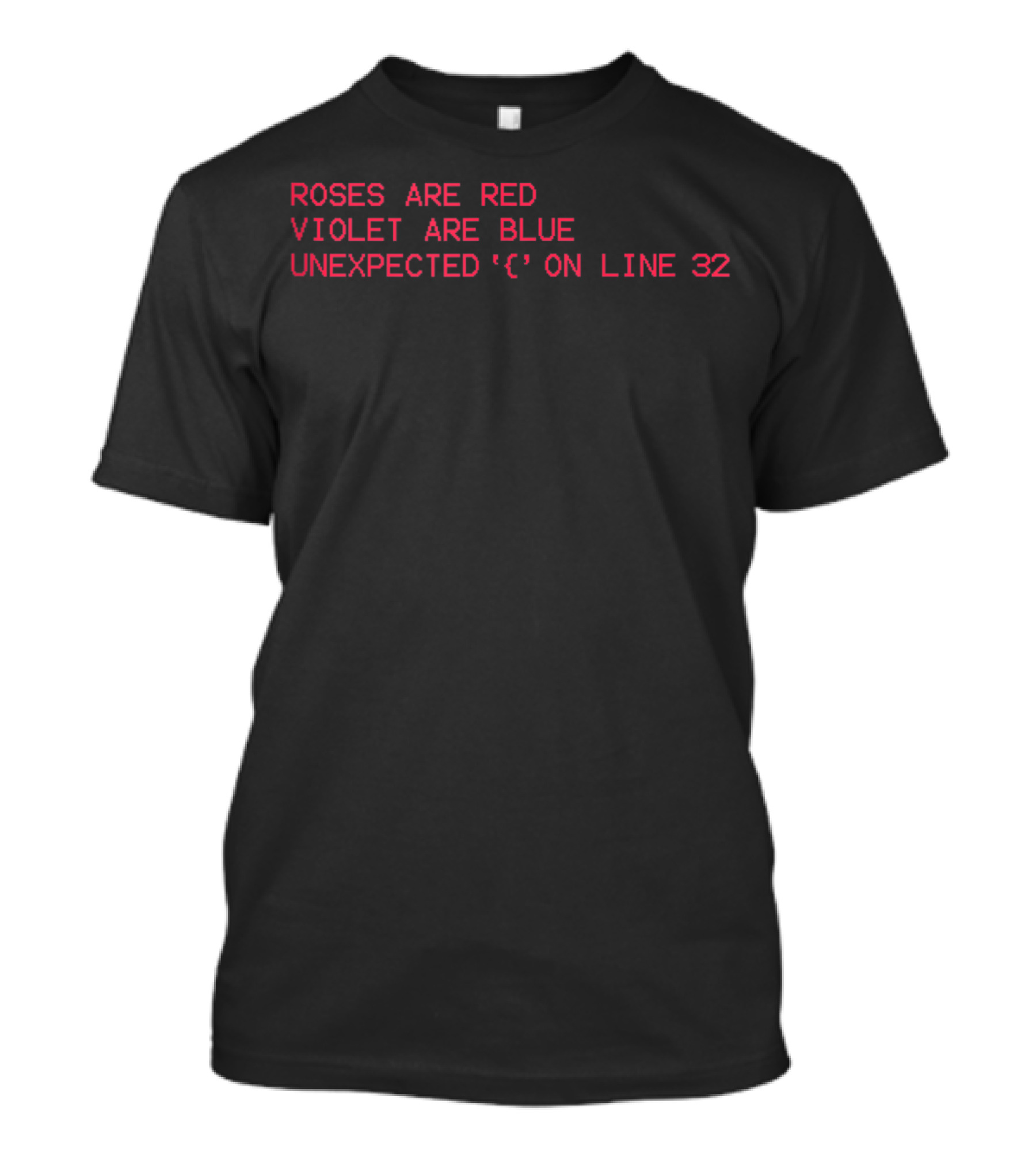 ROSES ARE RED VIOLET ARE BLUE UNEXPECTED '{' ON LINE 32 T-Shirt