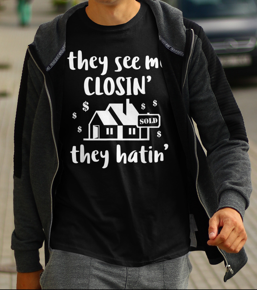They See Me Closin' They Hatin' Funny Realtor Sold House T-Shirt