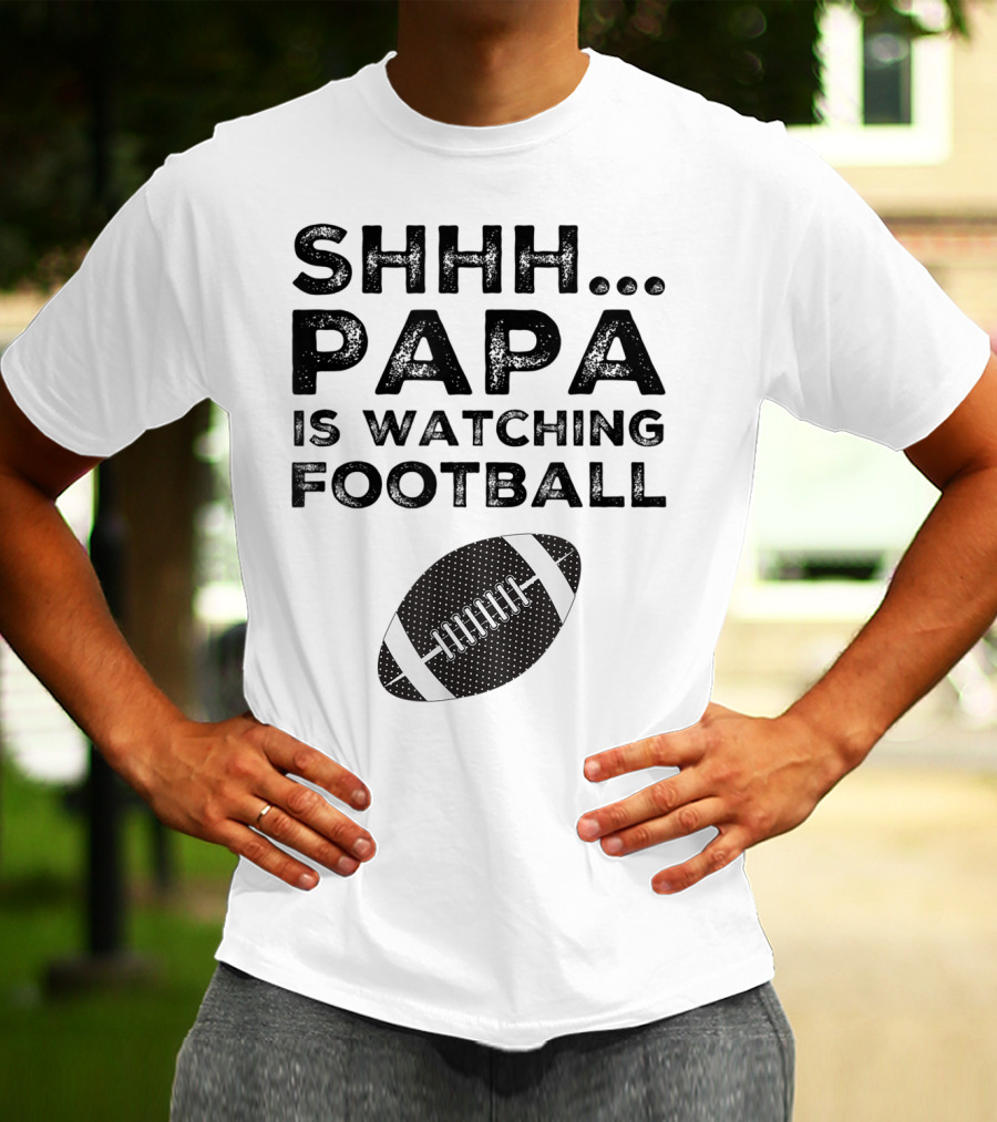 SHHH Papa Is Watching Football T-Shirt