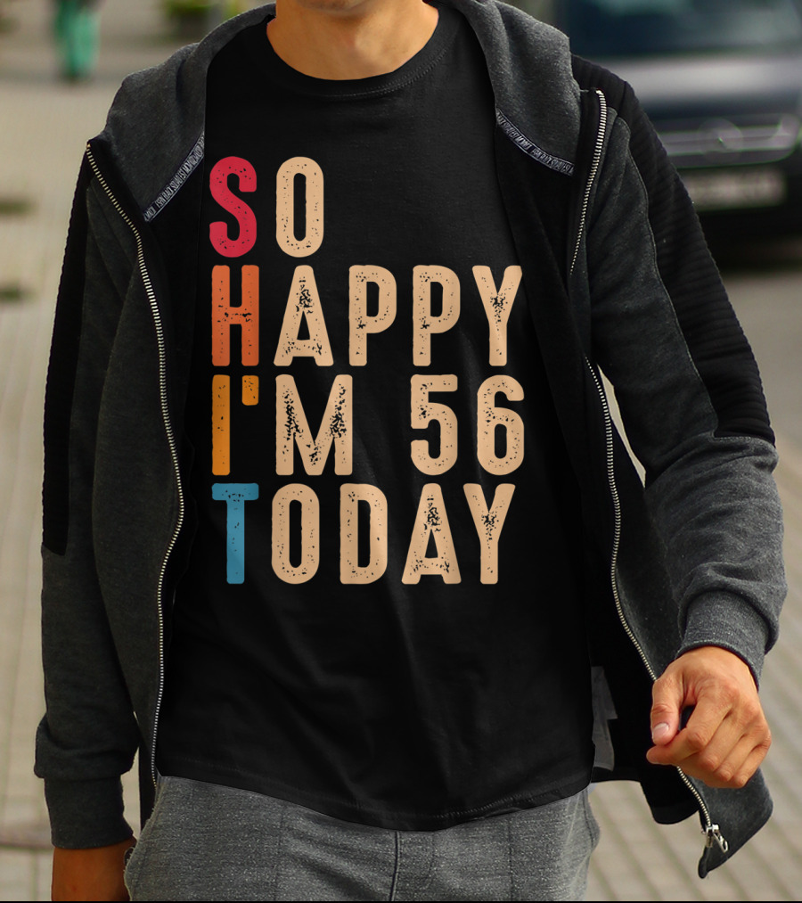 So Happy I'm 56 Today Birthday Celebration Humor T-Shirt