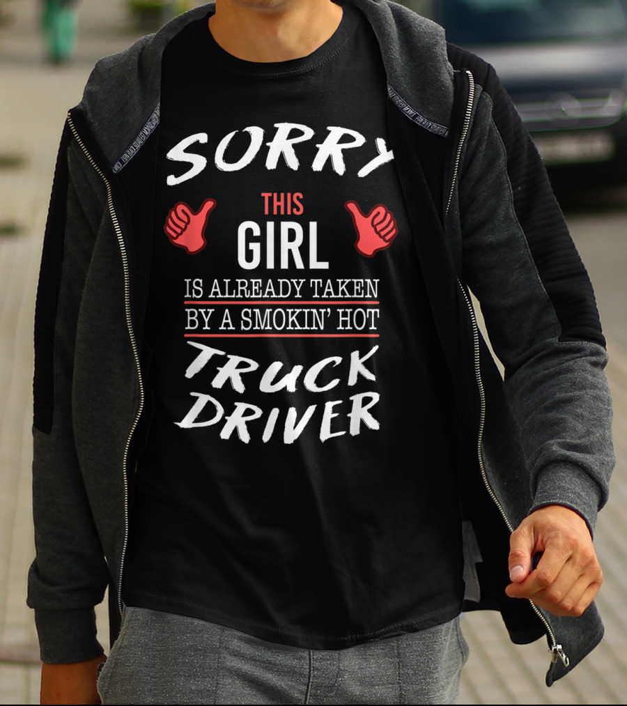 SORRY THIS GIRL IS ALREADY TAKEN BY A SMOKIN' HOT TRUCK DRIVER T-Shirt