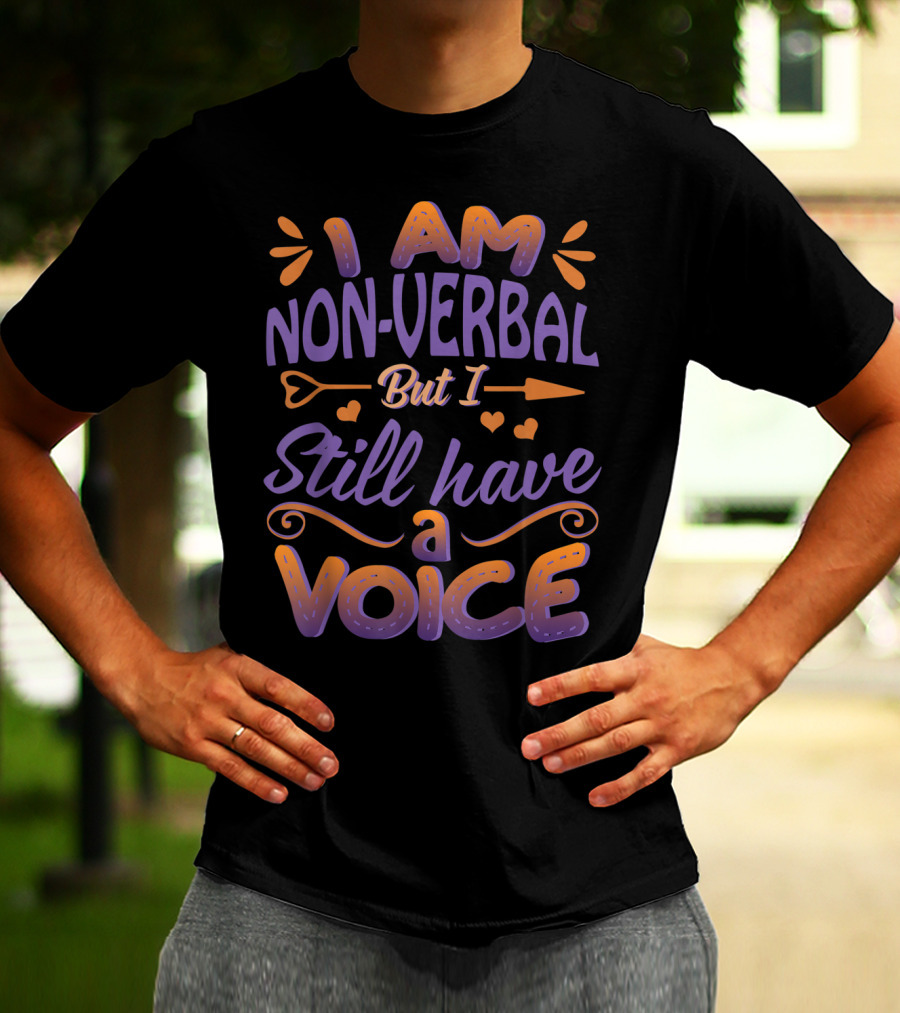 I Am Non-Verbal But I Still Have A Voice T-Shirt