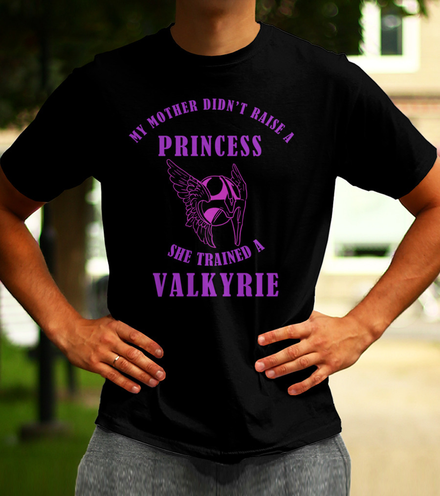 My Mother Didn't Raise A Princess She Trained A Valkyrie T-Shirt
