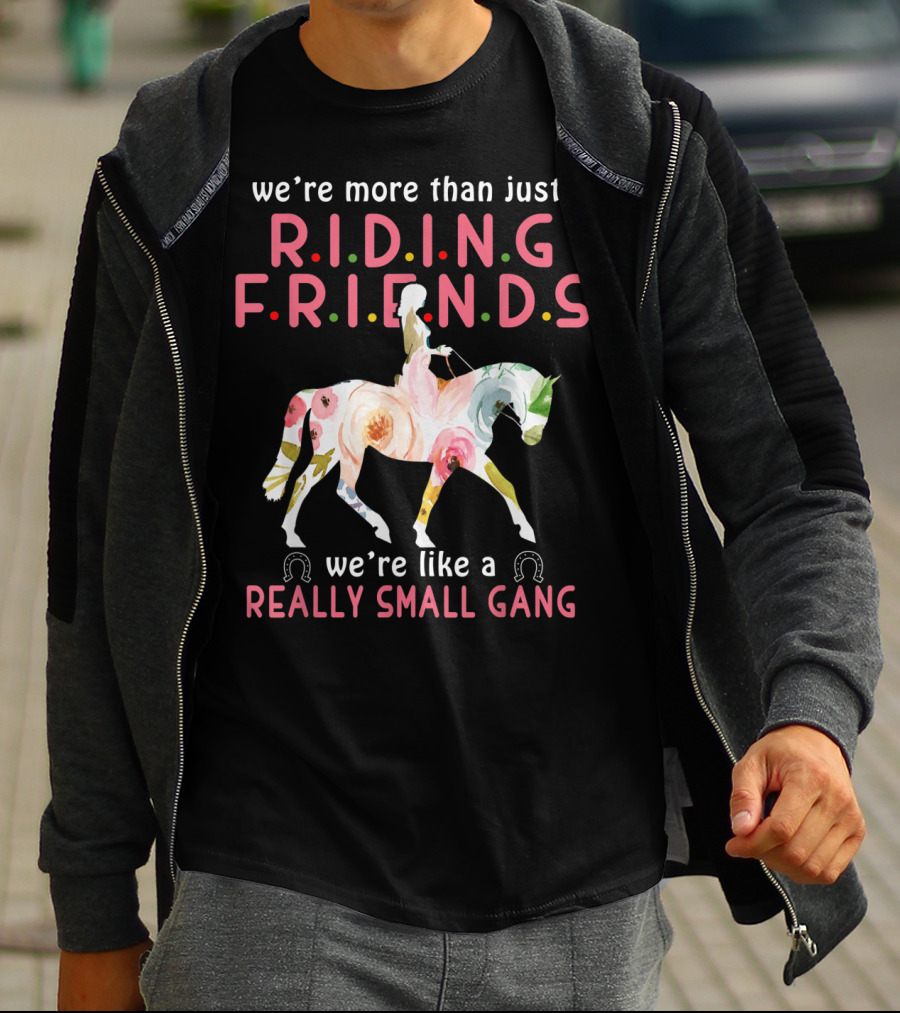 We're More Than Just Riding Friends We're Like A Really Small Gang T-Shirt