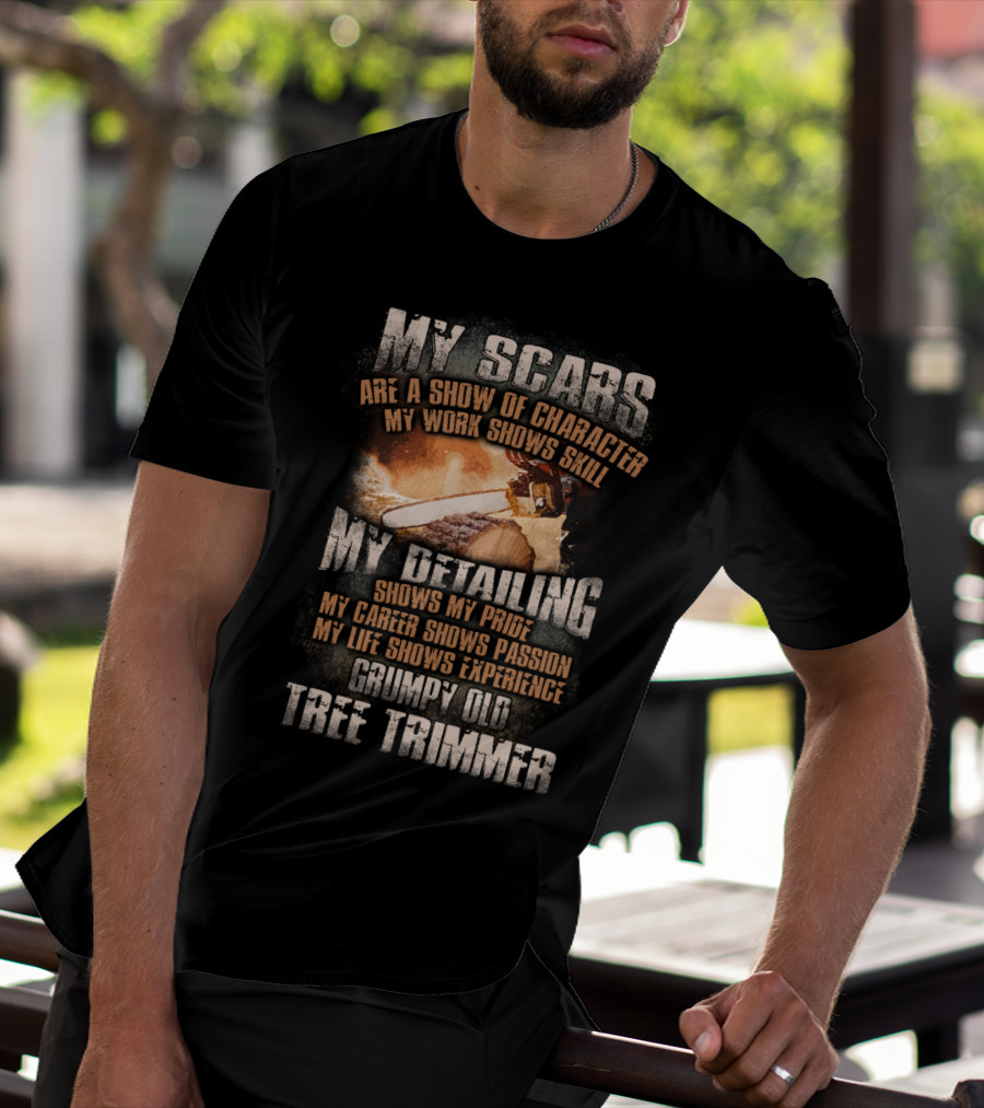My Scars Are A Show Of Character My Work Shows Skill Grumpy Old Tree Trimmer T-Shirt