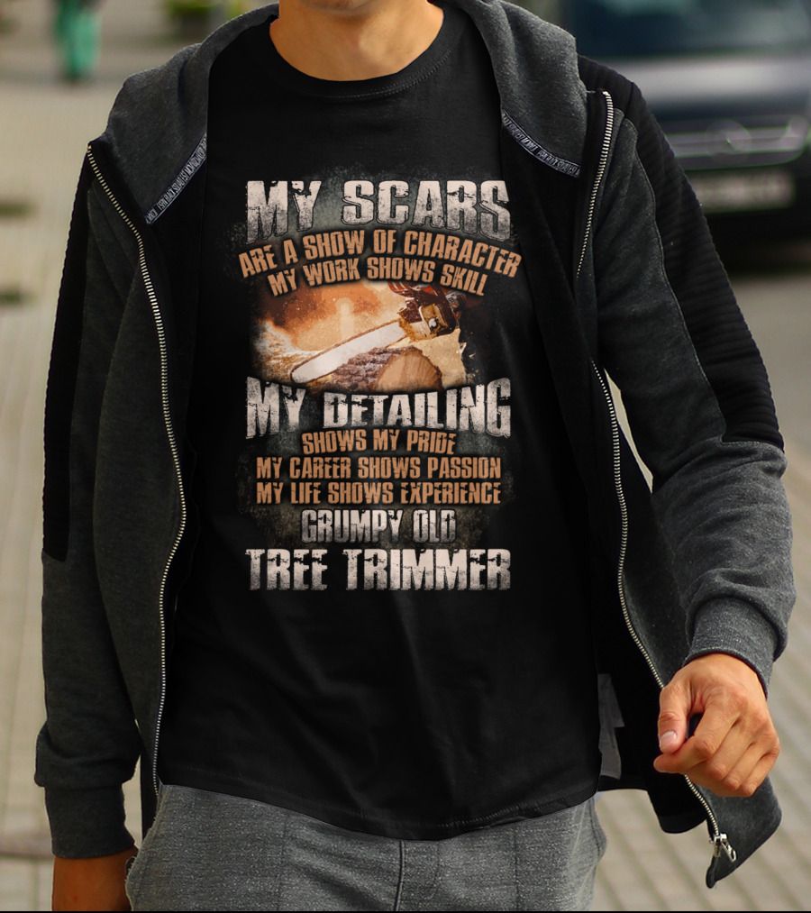 My Scars Are A Show Of Character My Work Shows Skill Grumpy Old Tree Trimmer T-Shirt