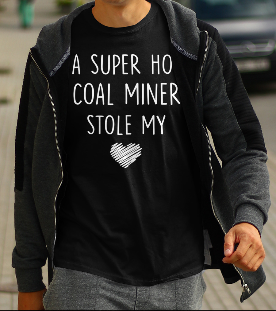 A Super Hot Coal Miner Stole My Heart T-Shirt