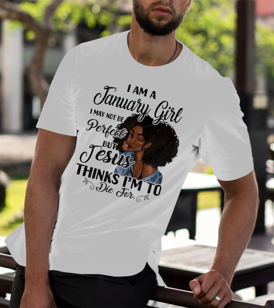 I Am A January Girl I May Not Be Perfect But Jesus Thinks I'm To Die For T-Shirt