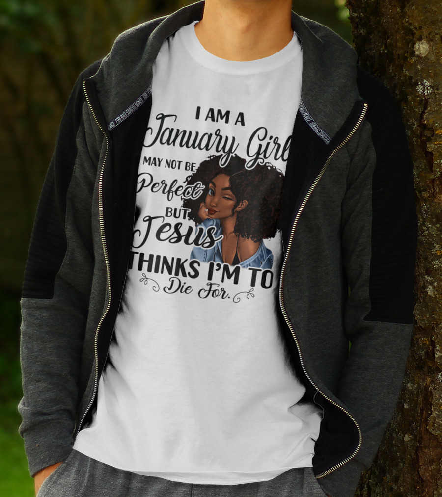 I Am A January Girl I May Not Be Perfect But Jesus Thinks I'm To Die For T-Shirt