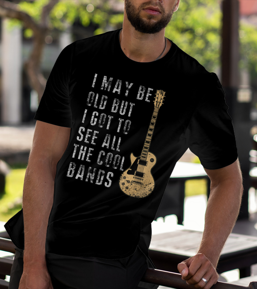 I May Be Old But I Got To See All The Cool Bands Electric Guitar Vintage Music Fans T-Shirt