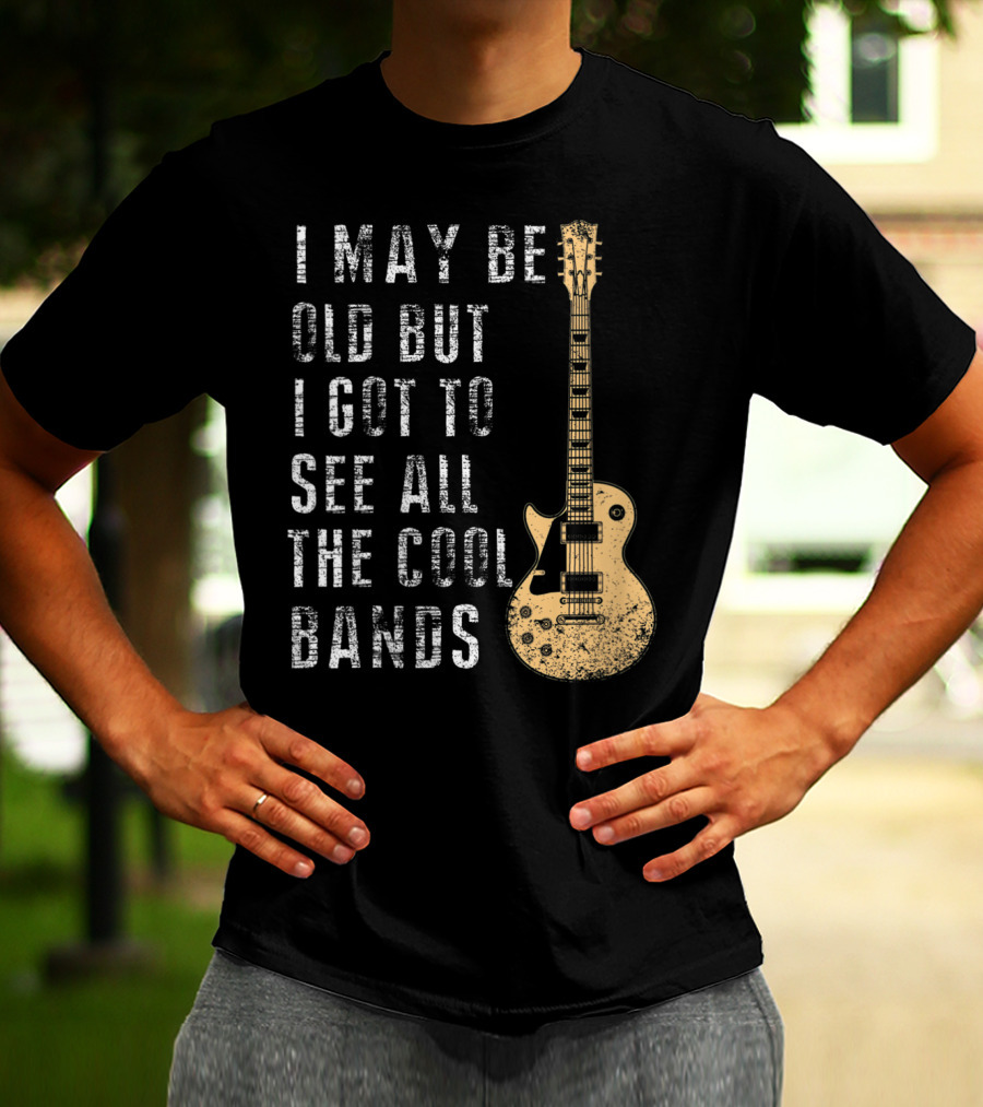 I May Be Old But I Got To See All The Cool Bands Electric Guitar Vintage Music Fans T-Shirt