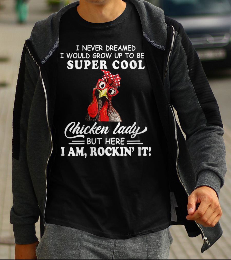 I Never Dreamed I Would Grow Up To Be A Super Cool Chicken Lady But Here I Am Rockin' It T-Shirt