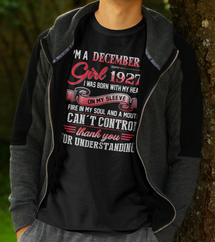 I'm A December Girl 1927 I Was Born With My Heart On My Sleeve A Fire In My Soul And A Mouth I Can't Control Thank You For Understanding T-Shirt