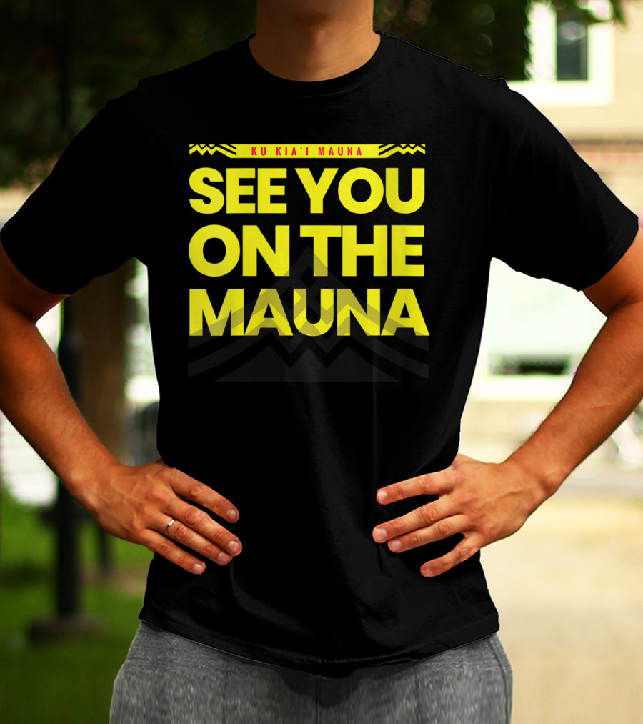 SEE YOU ON THE MAUNA KU KIA'I MAUNA T-Shirt