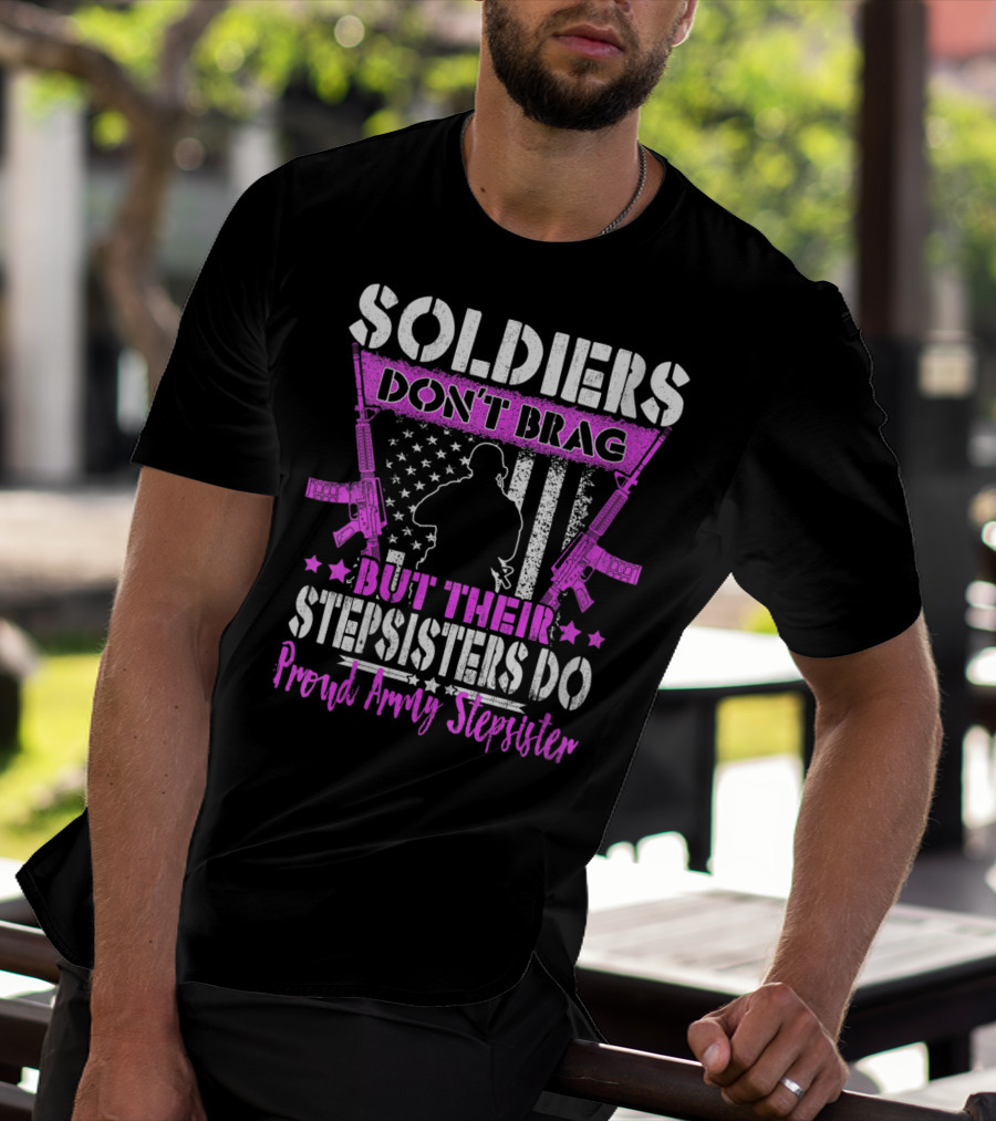 Soldiers Don't Brag But Their Stepsisters Do Proud Army Stepsister T-Shirt