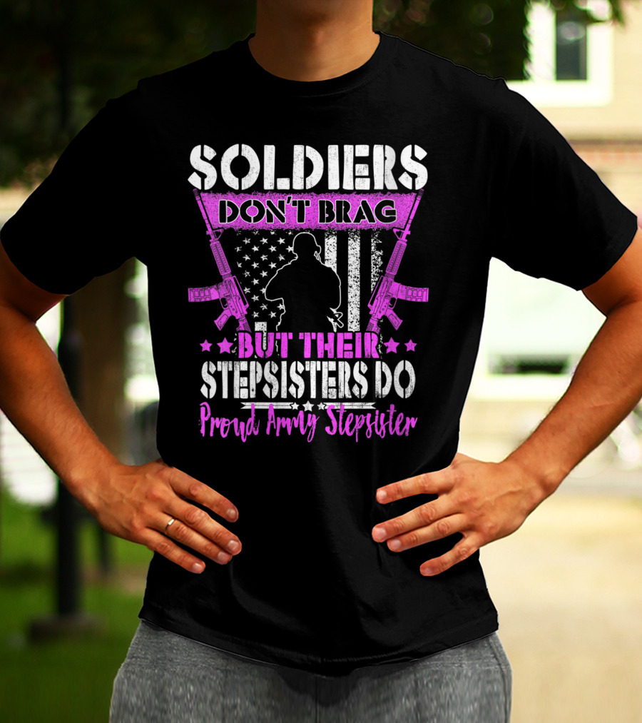 Soldiers Don't Brag But Their Stepsisters Do Proud Army Stepsister T-Shirt