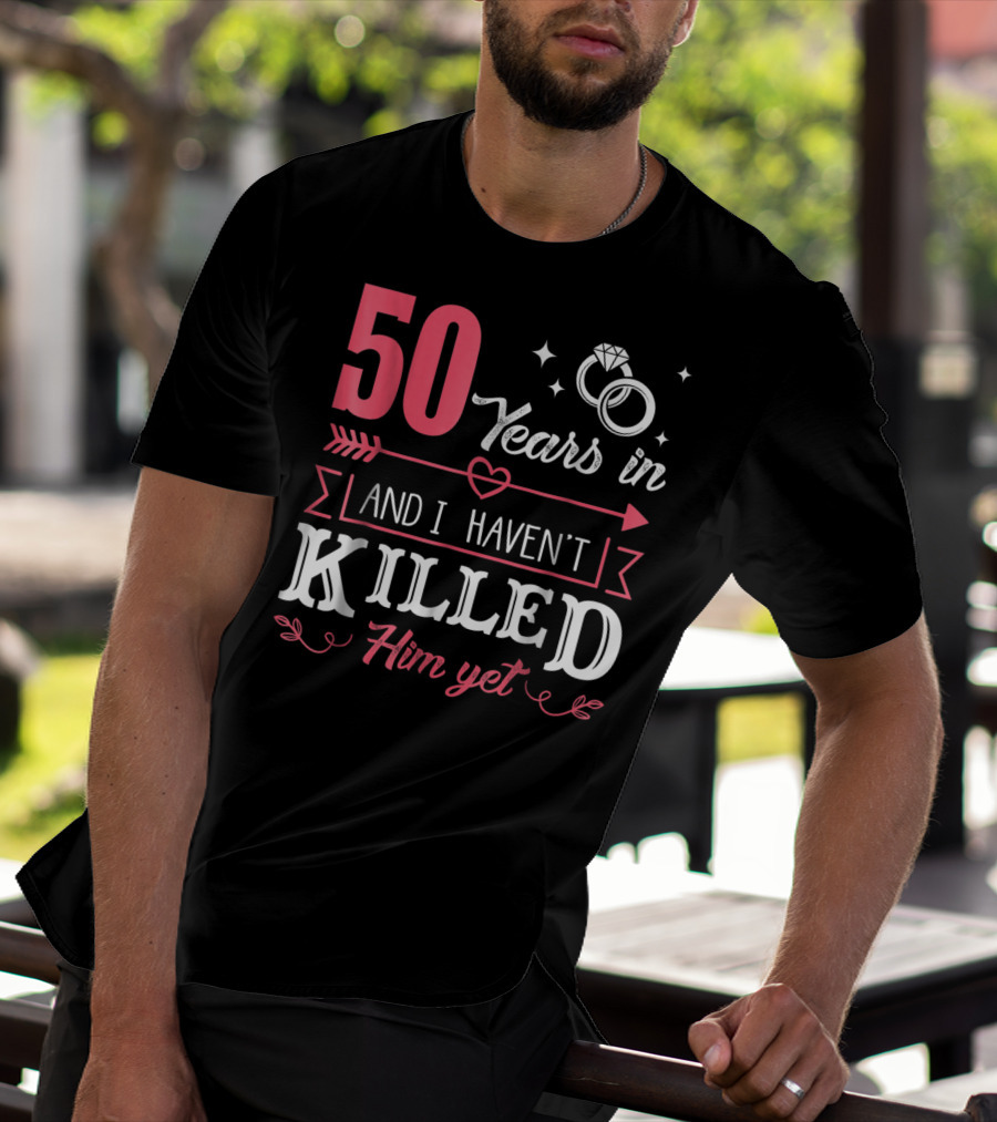 50 Years In And I Haven't Killed Him Yet Rings And Arrow T-Shirt