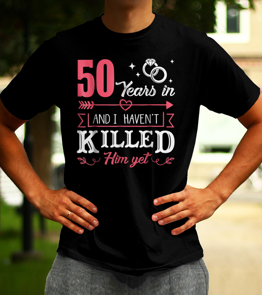 50 Years In And I Haven't Killed Him Yet Rings And Arrow T-Shirt