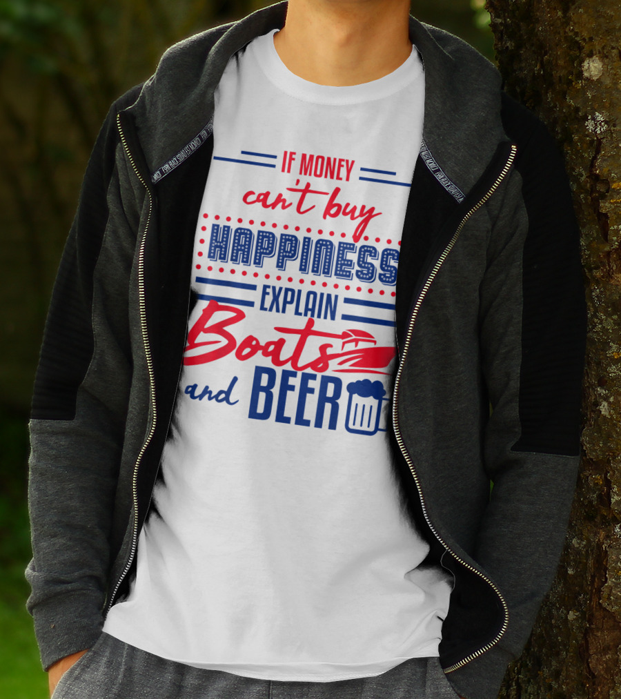 If Money Can't Buy Happiness Explain Boats And Beer T-Shirt