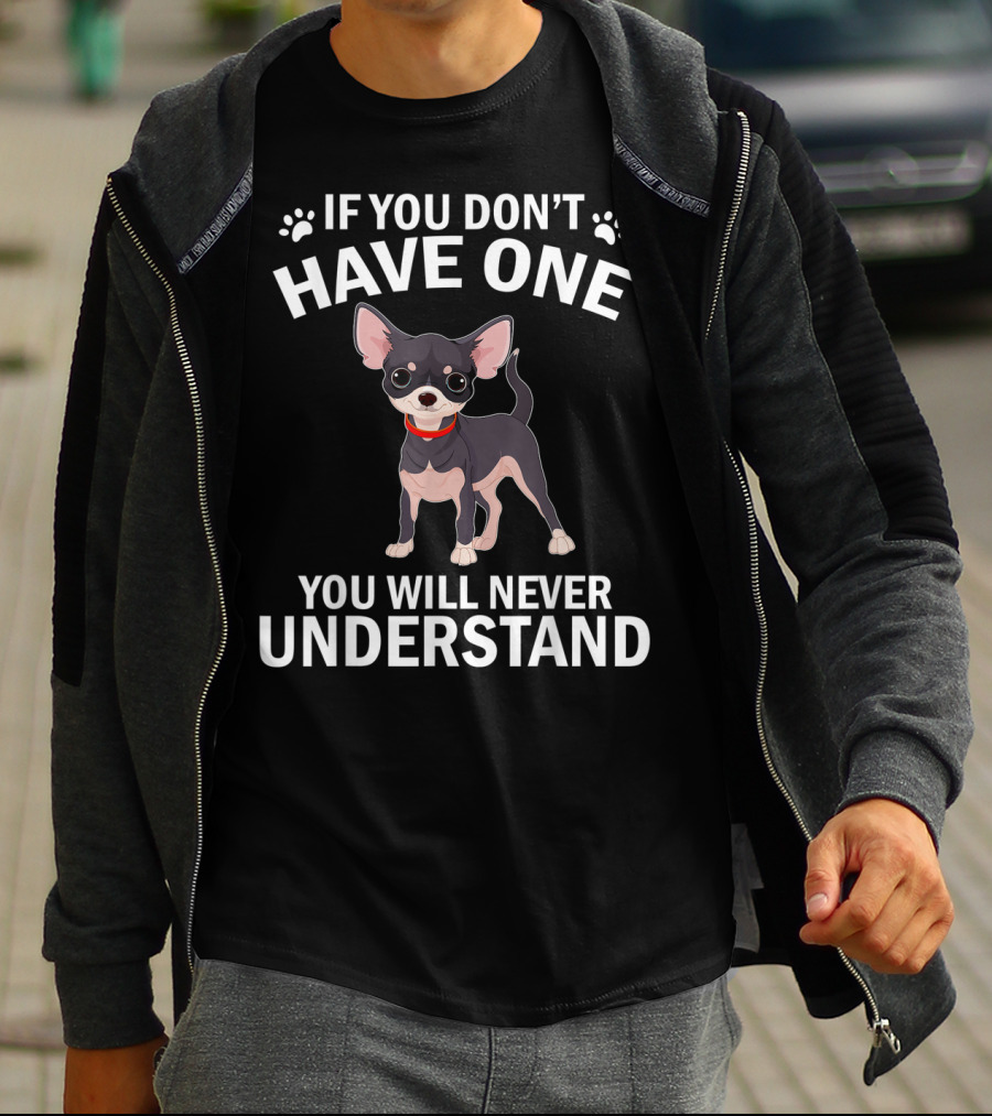 If You Don't Have One Chihuahua You Will Never Understand T-Shirt