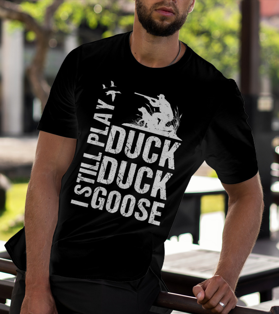 I Still Play Duck Duck Goose Funny Duck Hunting T-Shirt