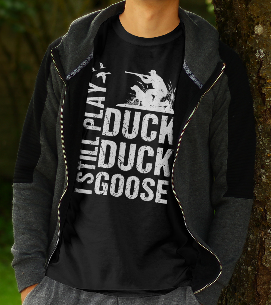 I Still Play Duck Duck Goose Funny Duck Hunting T-Shirt