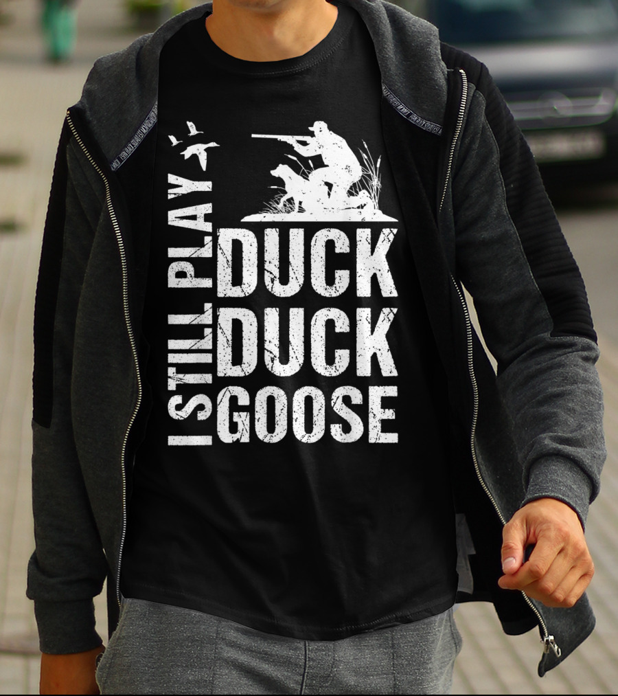 I Still Play Duck Duck Goose Funny Duck Hunting T-Shirt