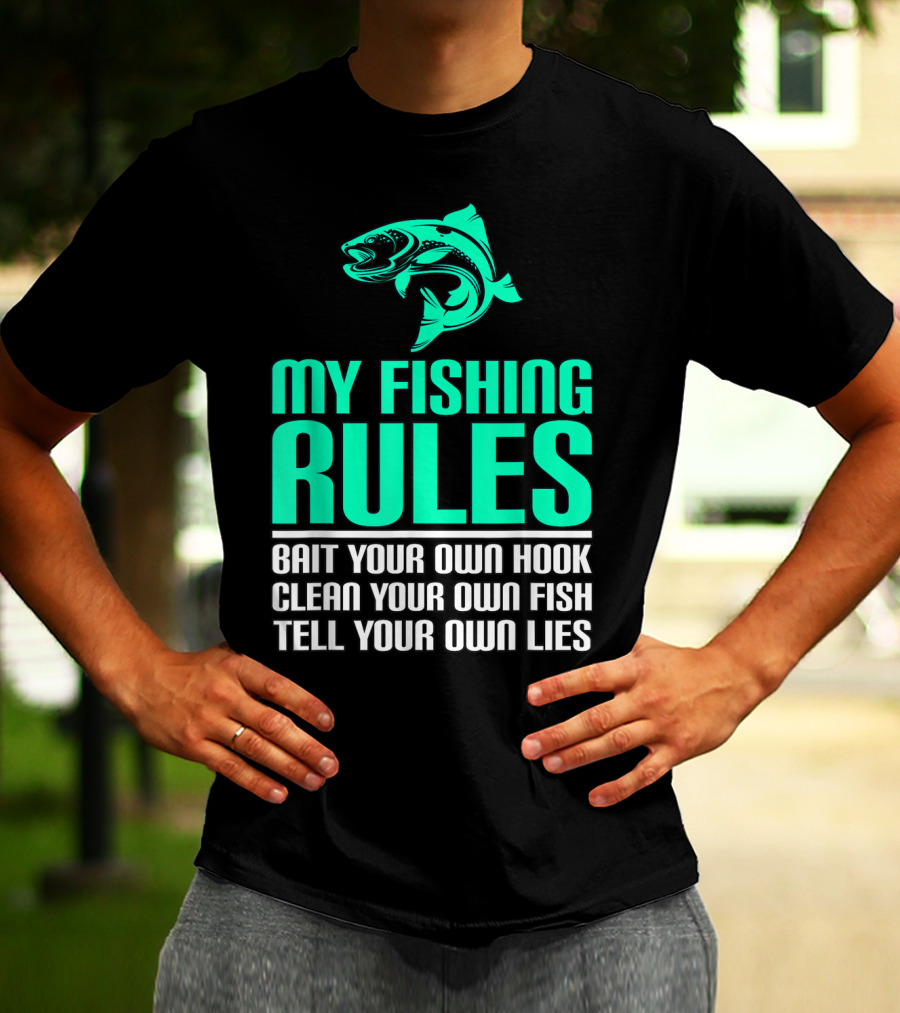 My Fishing Rules Bait Your Own Hook Clean Your Own Fish Tell Your Own Lies T-Shirt