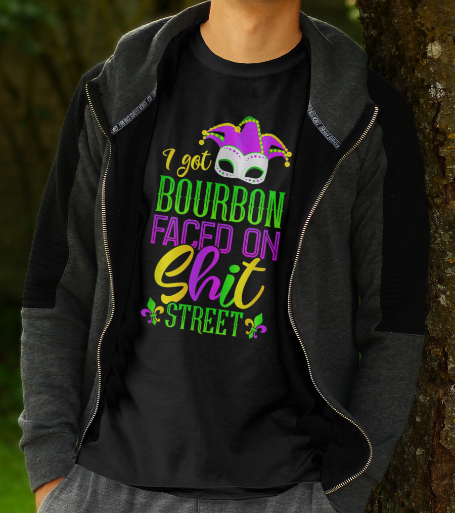 I Got Bourbon Faced On Shit Street Funny Mardi Gras Bourbon Street New Orleans Drinking T-Shirt