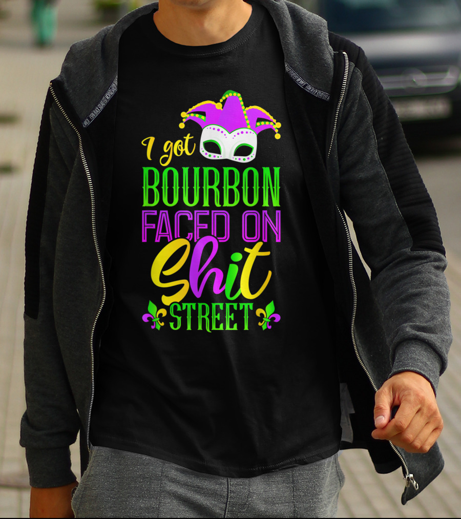 I Got Bourbon Faced On Shit Street Funny Mardi Gras Bourbon Street New Orleans Drinking T-Shirt