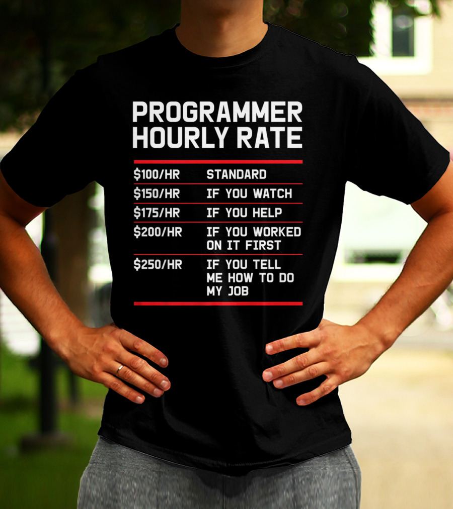 Funny Programmer Hourly Rate If You Tell Me How To Do My Job T-Shirt