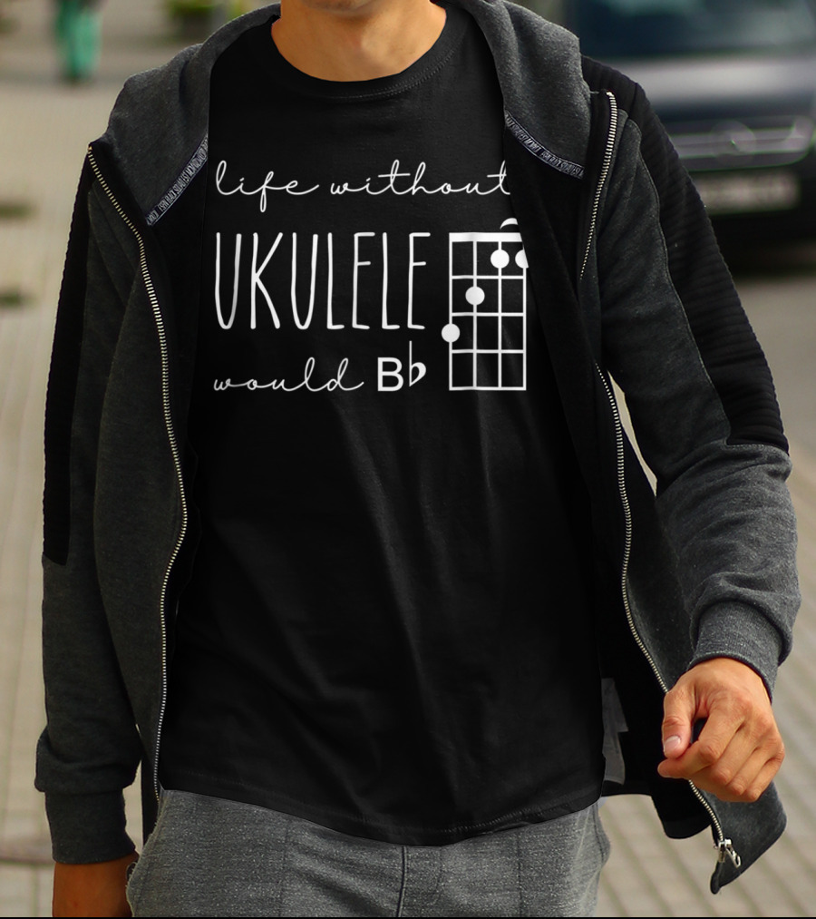 Funny Pun Uke Music Life Without Ukulele Would B Flat Chord Diagram T-Shirt