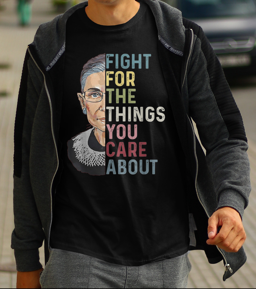 Fight For The Things You Care About RBG T-Shirt