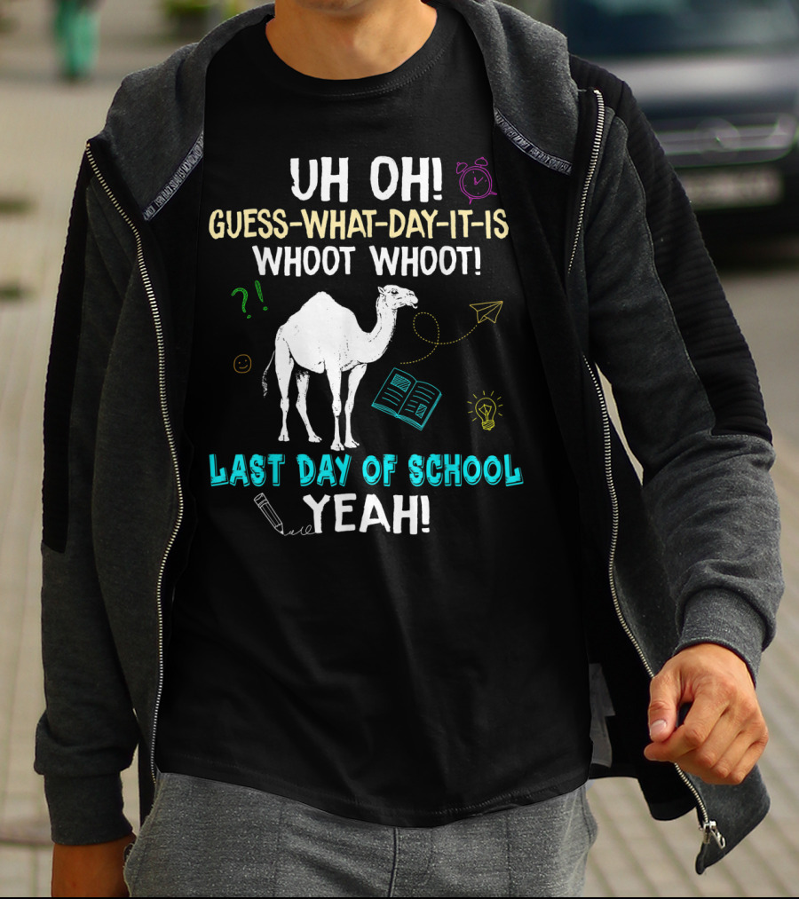 Uh Oh Guess What Day It Is Whoot Whoot Camel Last Day Of School Yeah T-Shirt