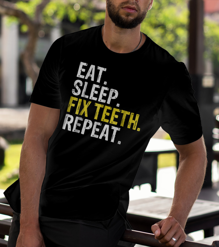 Eat Sleep Fix Teeth Repeat Dentist Lifestyle Cycle T-Shirt